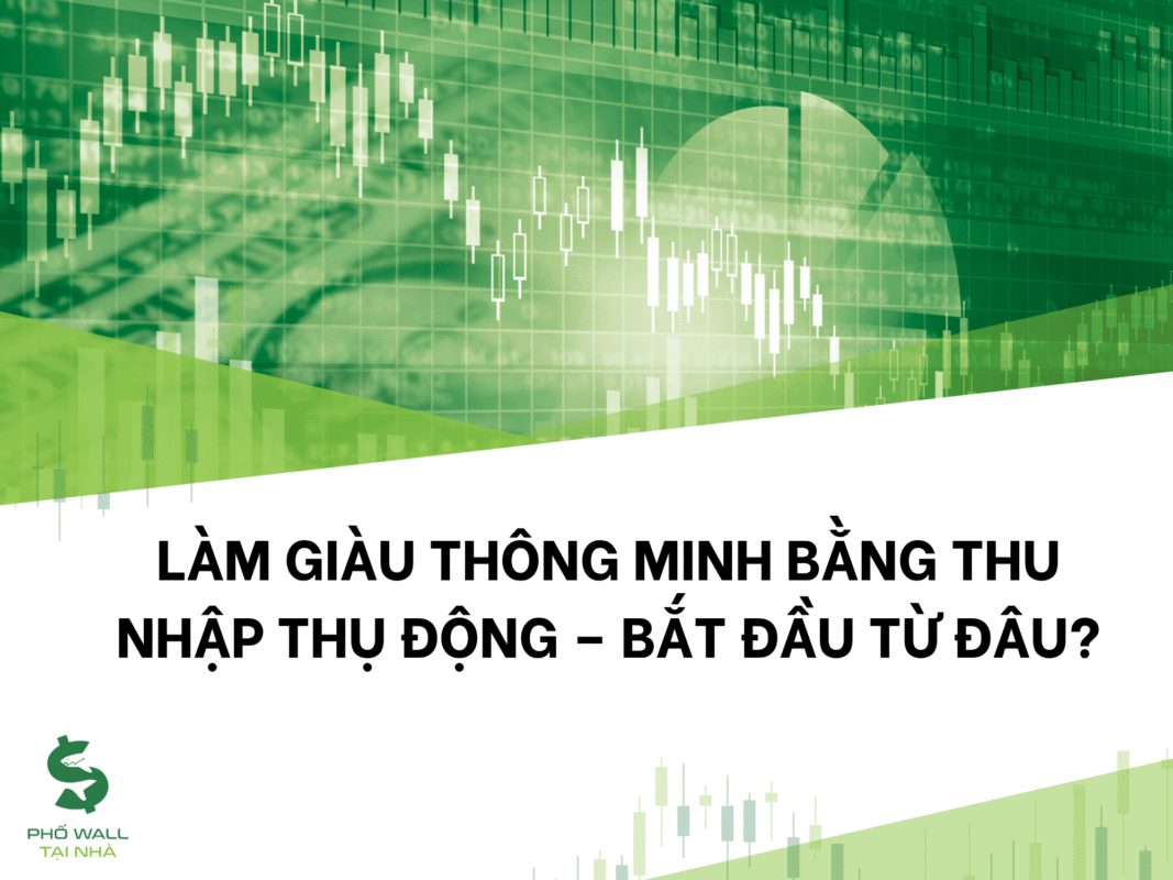 Làm Giàu Thông Minh Bằng Thu Nhập Thụ Động – Bắt Đầu Từ Đâu?