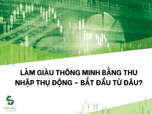 Làm Giàu Thông Minh Bằng Thu Nhập Thụ Động – Bắt Đầu Từ Đâu?