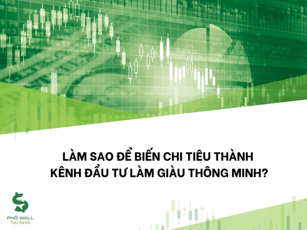 Làm sao để biến chi tiêu thành kênh đầu tư làm giàu thông minh?